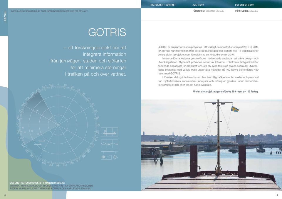 GOTRIS är en plattform som prövades i ett verkligt demonstrationsprojekt 2012 till 2014 för att visa hur information från de olika trafi kslagen kan samordnas.