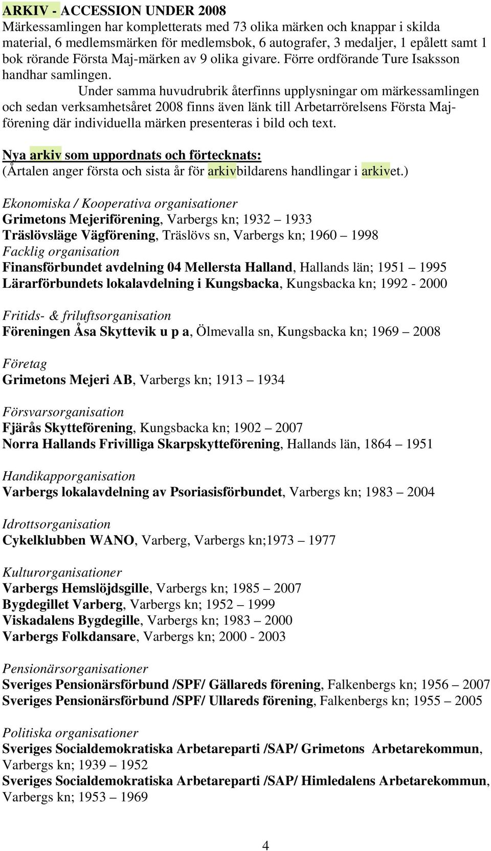 Under samma huvudrubrik återfinns upplysningar om märkessamlingen och sedan verksamhetsåret 2008 finns även länk till Arbetarrörelsens Första Majförening där individuella märken presenteras i bild