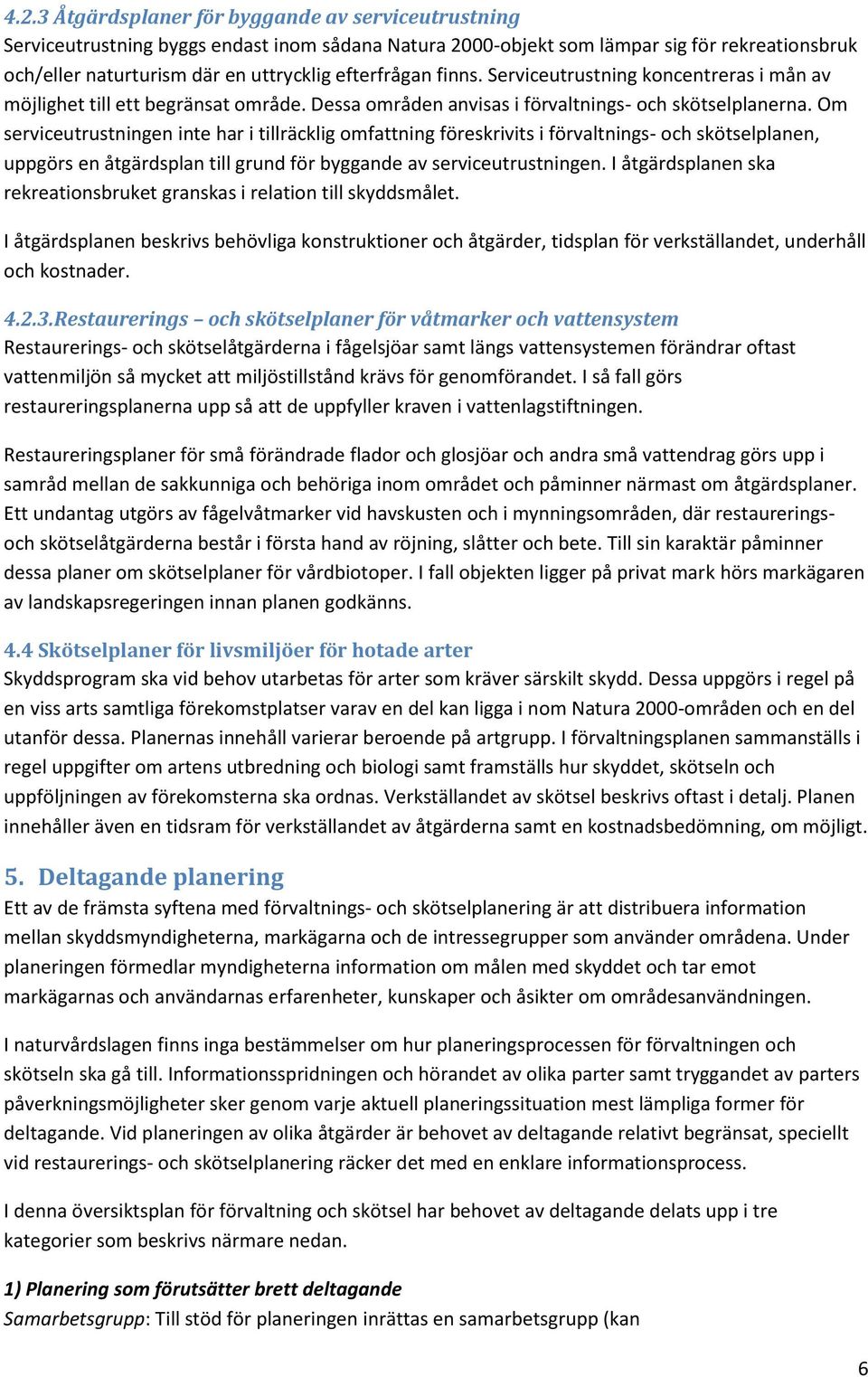 Om serviceutrustningen inte har i tillräcklig omfattning föreskrivits i förvaltnings- och skötselplanen, uppgörs en åtgärdsplan till grund för byggande av serviceutrustningen.