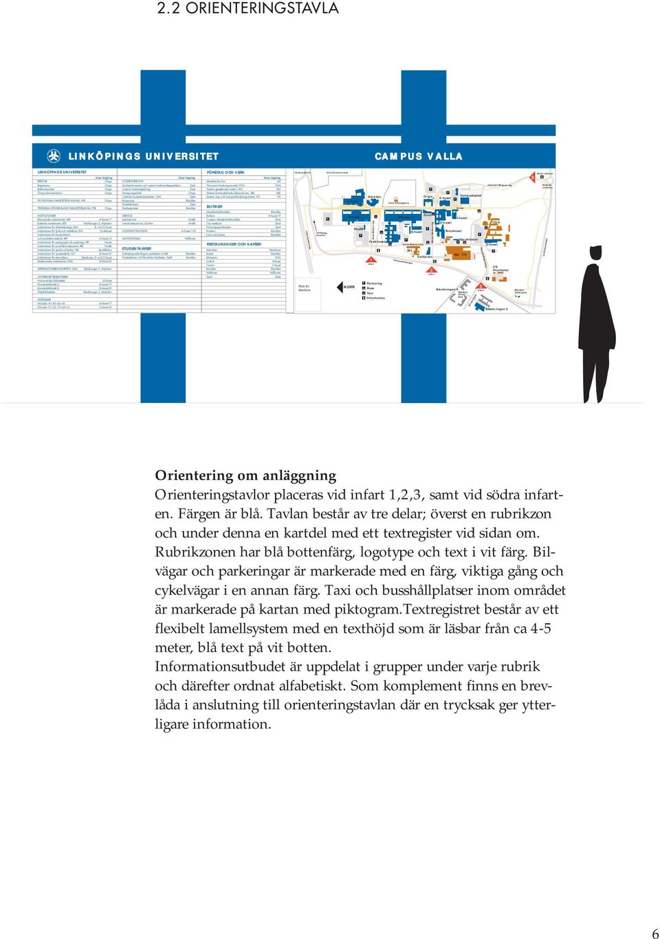 2 ORIENTERINGSTAVLA LINKÖINGS UNIVERSITET CAMUS VALLA LINKÖINGS UNIVERSITET Hus/ingång REKTOR Origo Registrator Origo Rektorskansliet Origo Övrig administratrion Origo FILOSOFISKA FAKULTETENS KANSLI,