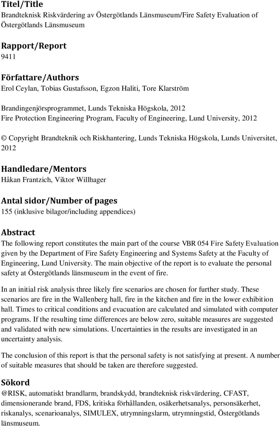 Riskhantering, Lunds Tekniska Högskola, Lunds Universitet, 2012 Handledare/Mentors Håkan Frantzich, Viktor Willhager Antal sidor/number of pages 155 (inklusive bilagor/including appendices) Abstract