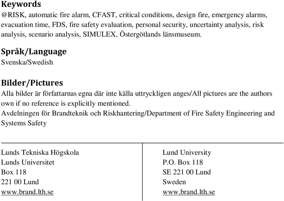 Språk/Language Svenska/Swedish Bilder/Pictures Alla bilder är författarnas egna där inte källa uttryckligen anges/all pictures are the authors own if no reference is