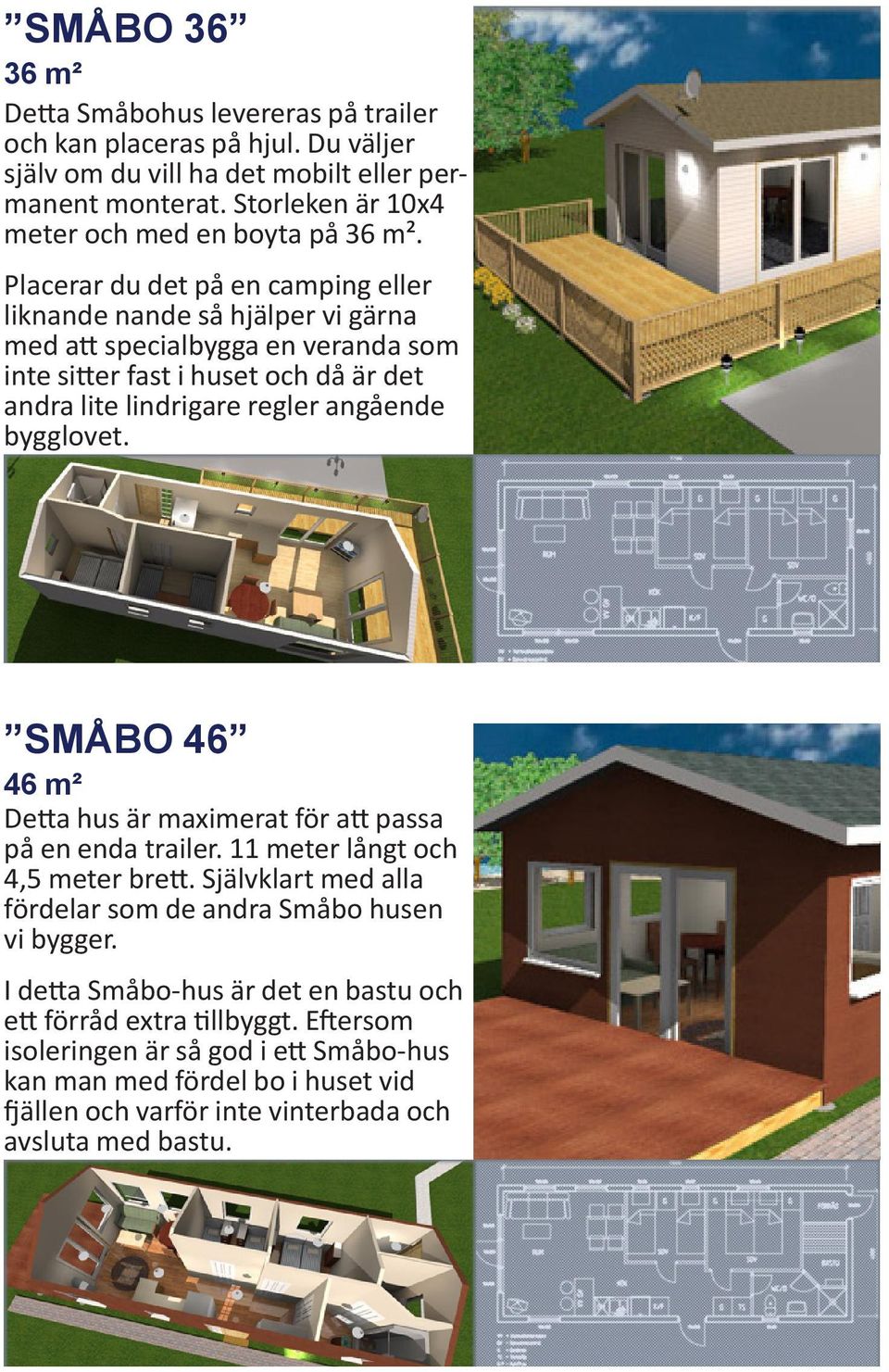 Placerar du det på en camping eller liknande nande så hjälper vi gärna med att specialbygga en veranda som inte sitter fast i huset och då är det andra lite lindrigare regler angående