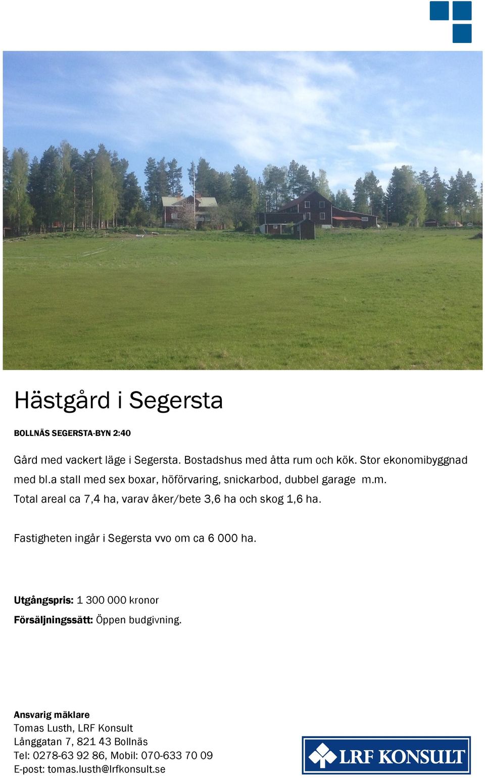 Fastigheten ingår i Segersta vvo om ca 6 000 ha. Utgångspris: 1 300 000 kronor Försäljningssätt: Öppen budgivning.