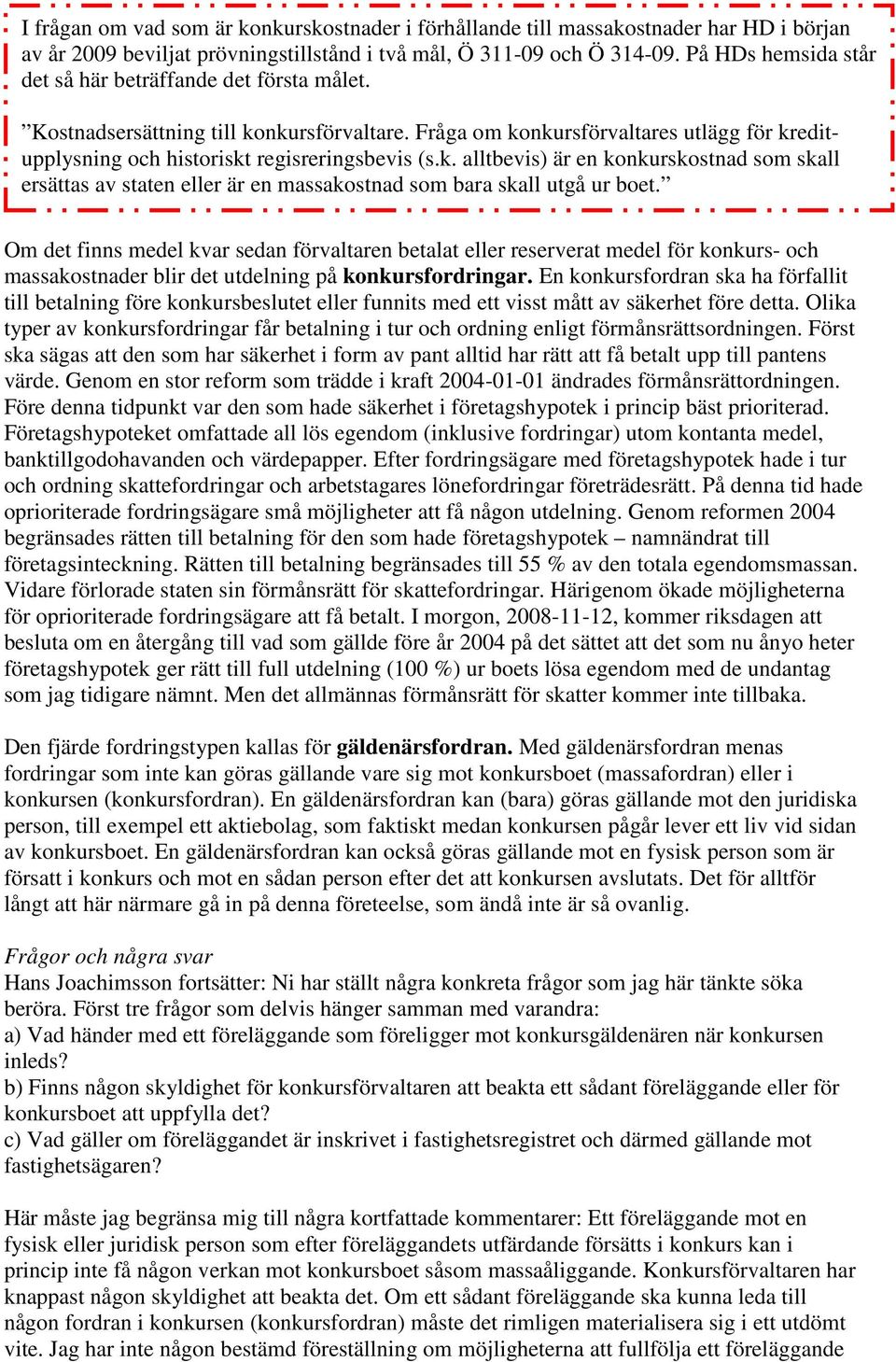 nkursförvaltare. Fråga om konkursförvaltares utlägg för kreditupplysning och historiskt regisreringsbevis (s.k. alltbevis) är en konkurskostnad som skall ersättas av staten eller är en massakostnad som bara skall utgå ur boet.