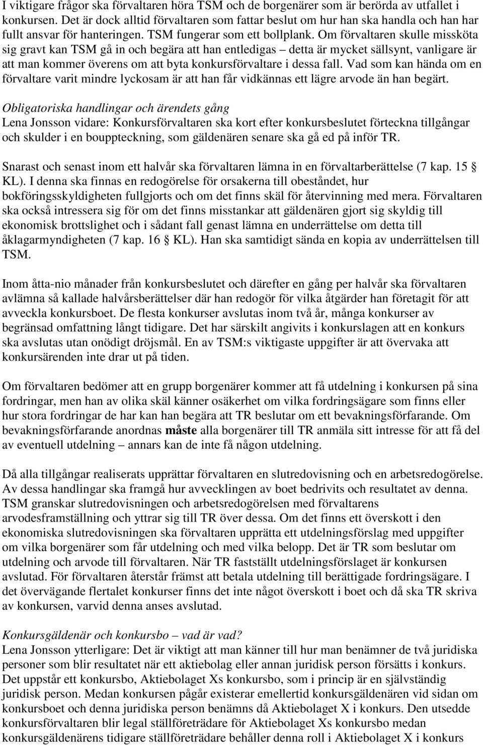 Om förvaltaren skulle missköta sig gravt kan TSM gå in och begära att han entledigas detta är mycket sällsynt, vanligare är att man kommer överens om att byta konkursförvaltare i dessa fall.