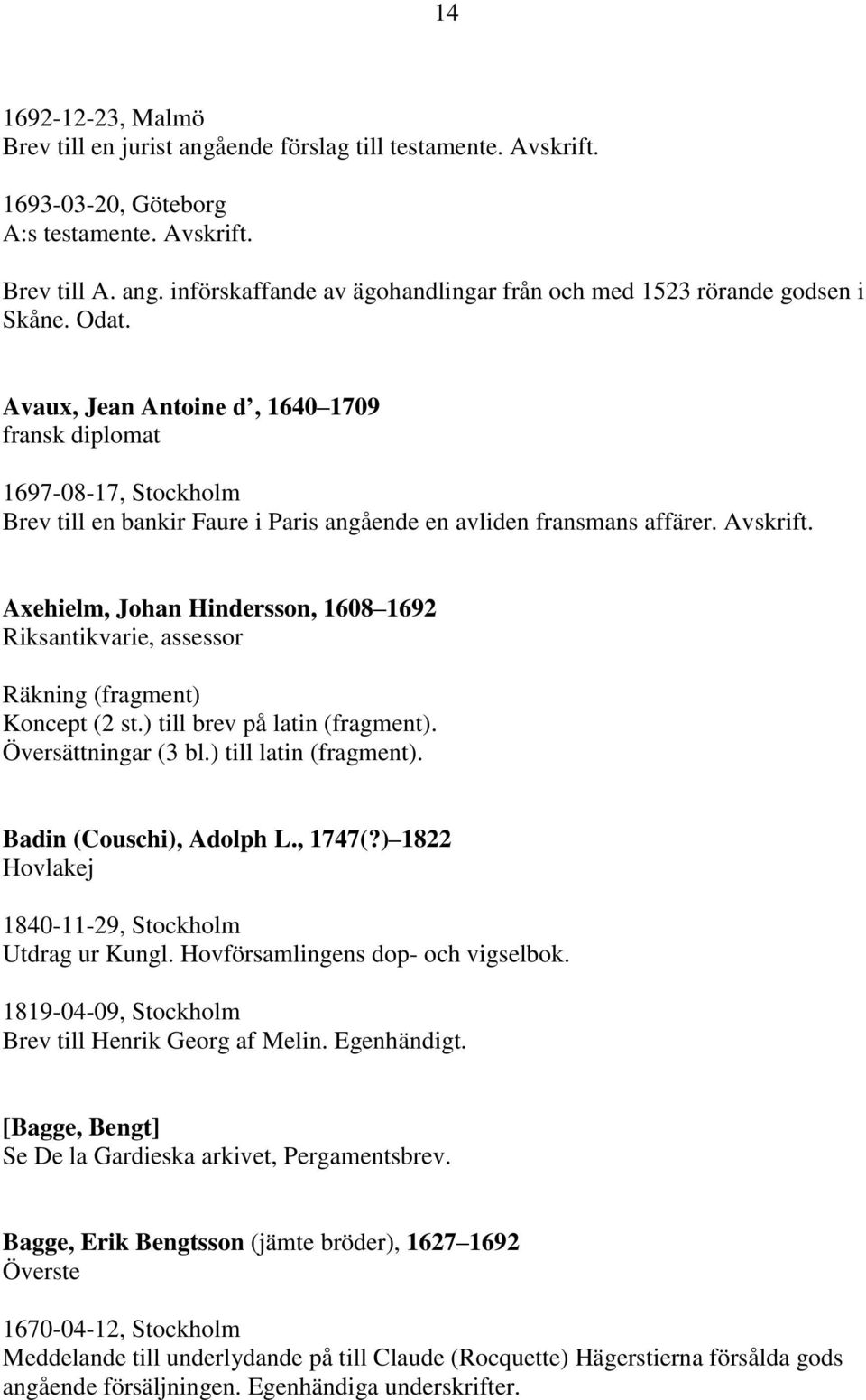 Axehielm, Johan Hindersson, 1608 1692 Riksantikvarie, assessor Räkning (fragment) Koncept (2 st.) till brev på latin (fragment). Översättningar (3 bl.) till latin (fragment).