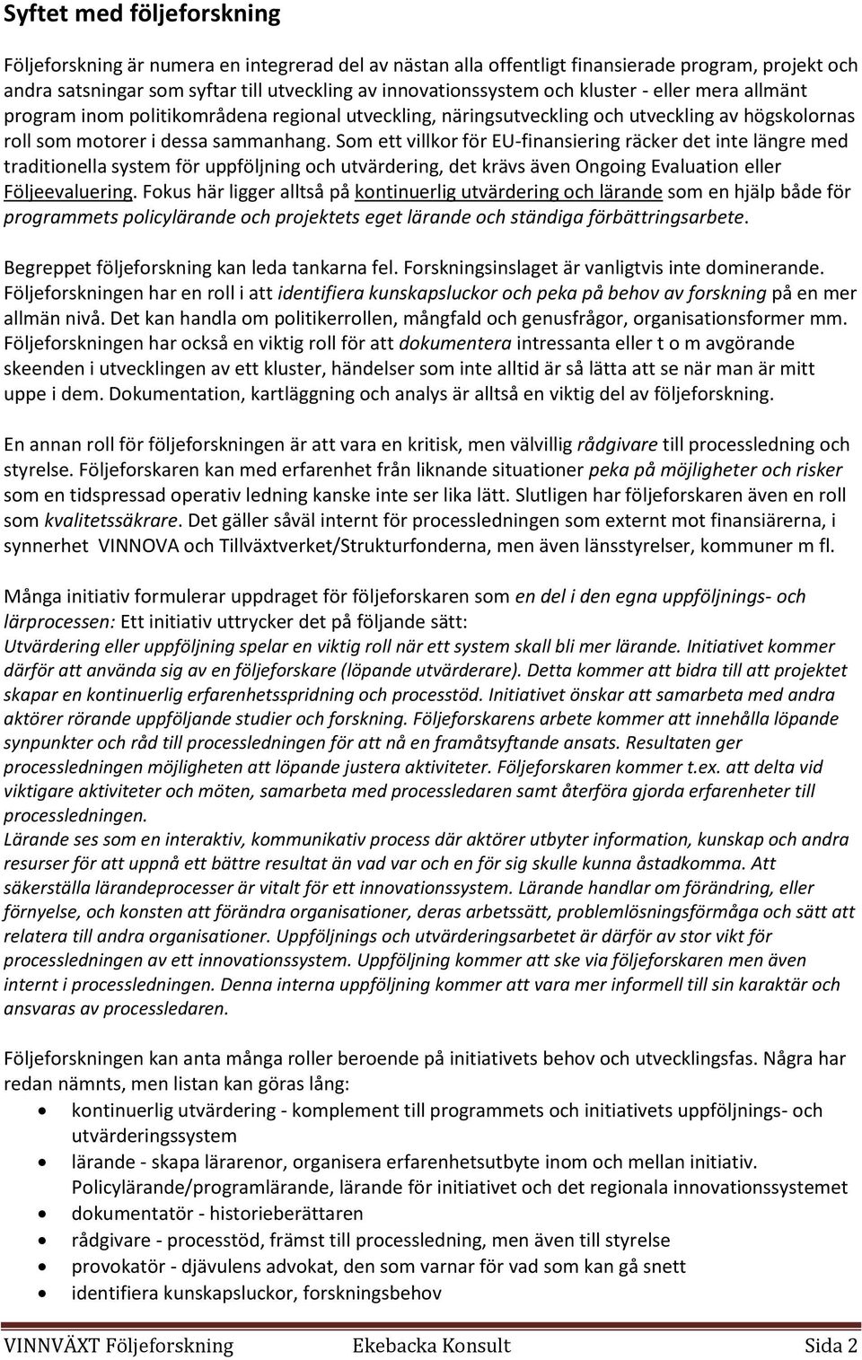 Som ett villkor för EU-finansiering räcker det inte längre med traditionella system för uppföljning och utvärdering, det krävs även Ongoing Evaluation eller Följeevaluering.