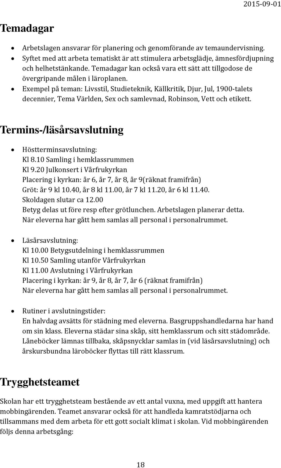 Exempel på teman: Livsstil, Studieteknik, Källkritik, Djur, Jul, 1900-talets decennier, Tema Världen, Sex och samlevnad, Robinson, Vett och etikett.