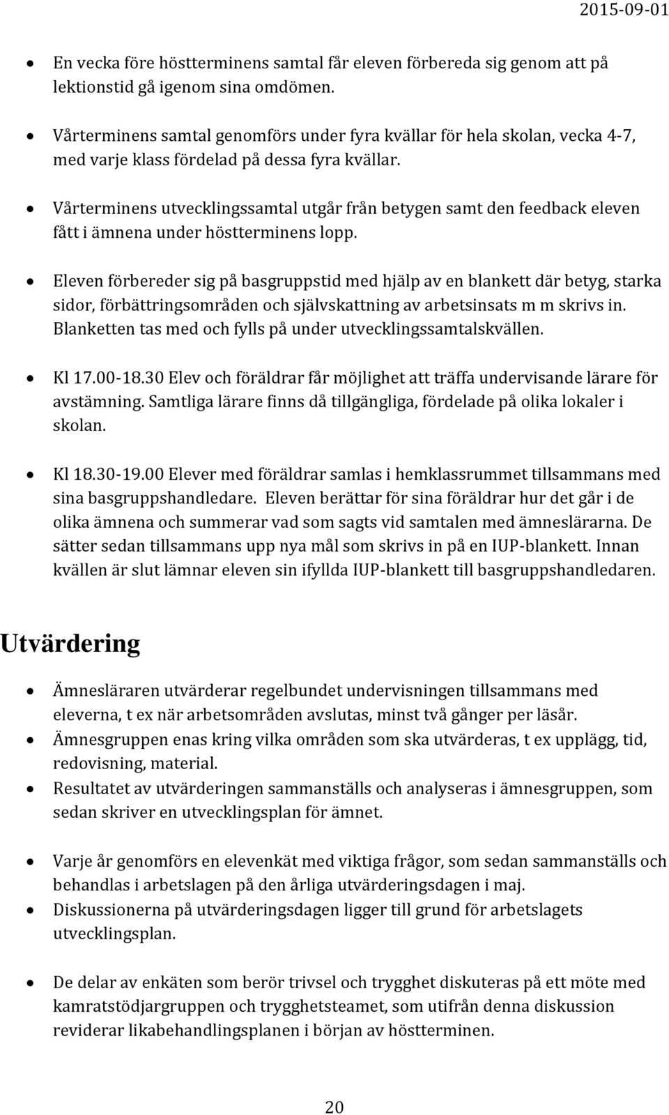 Vårterminens utvecklingssamtal utgår från betygen samt den feedback eleven fått i ämnena under höstterminens lopp.