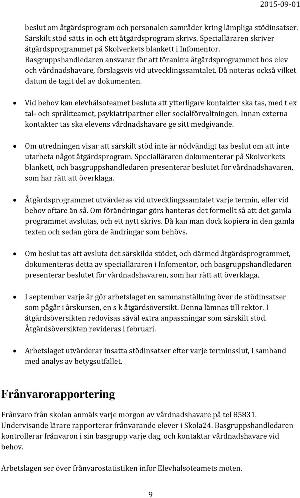 Basgruppshandledaren ansvarar för att förankra åtgärdsprogrammet hos elev och vårdnadshavare, förslagsvis vid utvecklingssamtalet. Då noteras också vilket datum de tagit del av dokumenten.