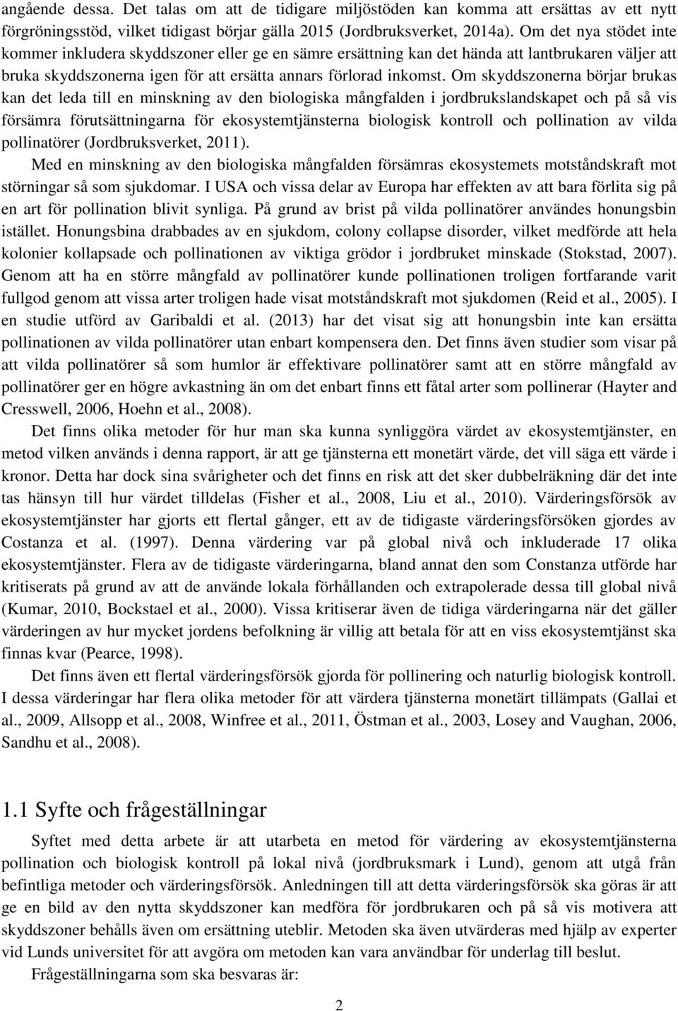 Om skyddszonerna börjar brukas kan det leda till en minskning av den biologiska mångfalden i jordbrukslandskapet och på så vis försämra förutsättningarna för ekosystemtjänsterna biologisk kontroll