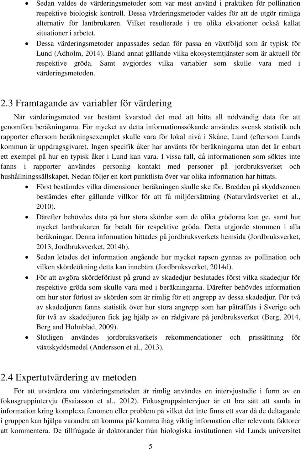 Bland annat gällande vilka ekosystemtjänster som är aktuell för respektive gröda. Samt avgjordes vilka variabler som skulle vara med i värderingsmetoden. 2.