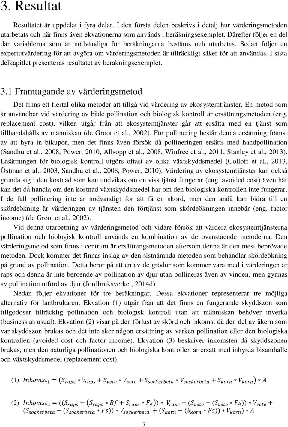 Sedan följer en expertutvärdering för att avgöra om värderingsmetoden är tillräckligt säker för att användas. I sista delkapitlet presenteras resultatet av beräkningsexemplet. 3.