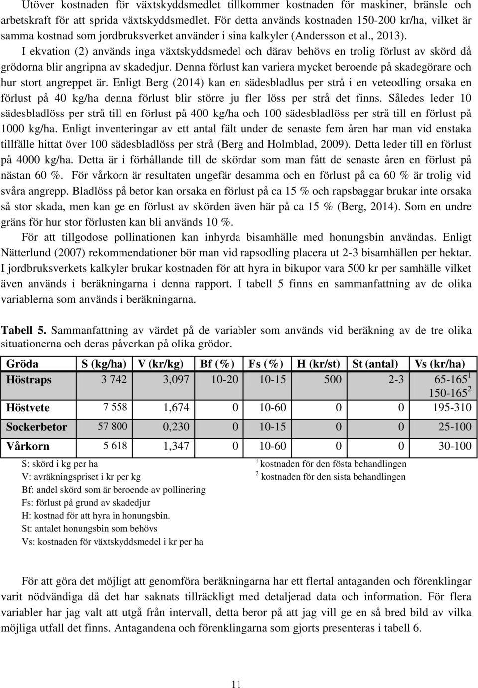 I ekvation (2) används inga växtskyddsmedel och därav behövs en trolig förlust av skörd då grödorna blir angripna av skadedjur.