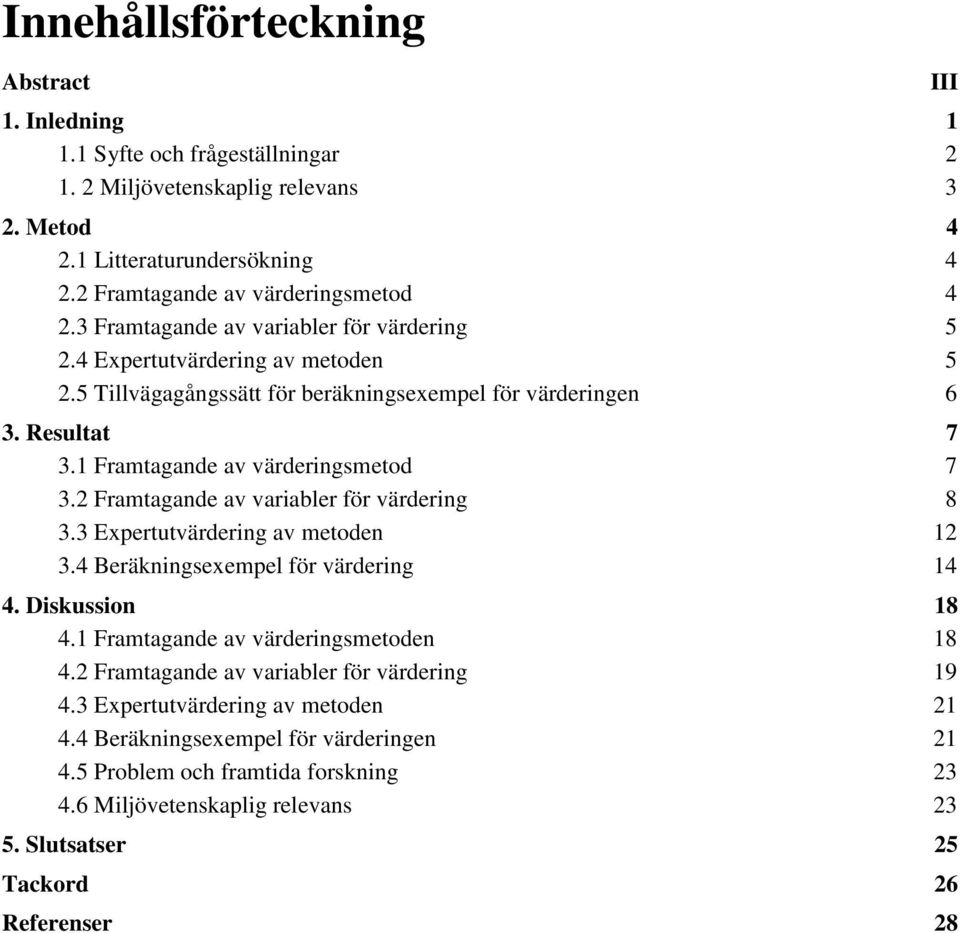 2 Framtagande av variabler för värdering 8 3.3 Expertutvärdering av metoden 12 3.4 Beräkningsexempel för värdering 14 4. Diskussion 18 4.1 Framtagande av värderingsmetoden 18 4.