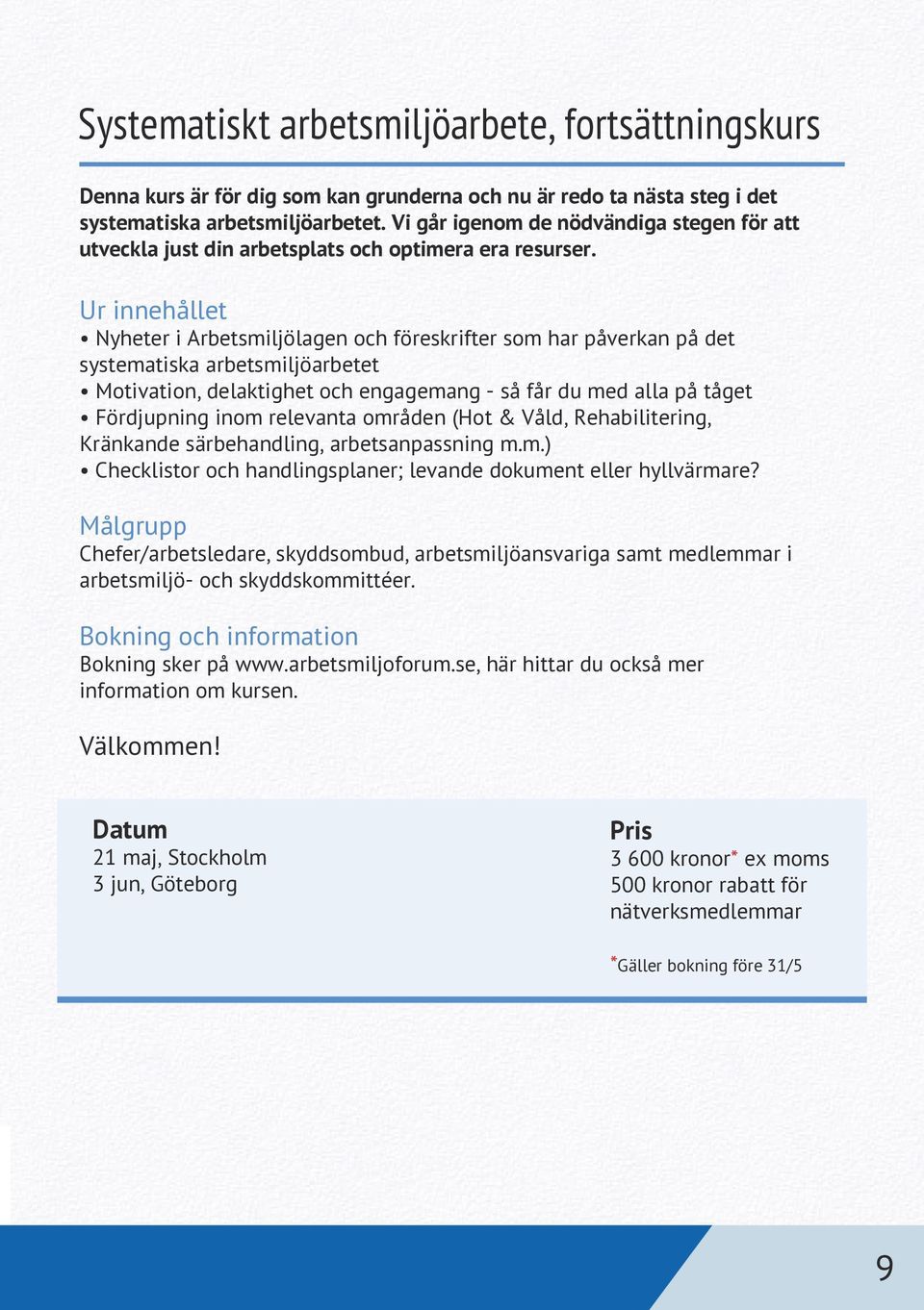 Nyheter i Arbetsmiljölagen och föreskrifter som har påverkan på det systematiska arbetsmiljöarbetet Motivation, delaktighet och engagemang - så får du med alla på tåget Fördjupning inom relevanta