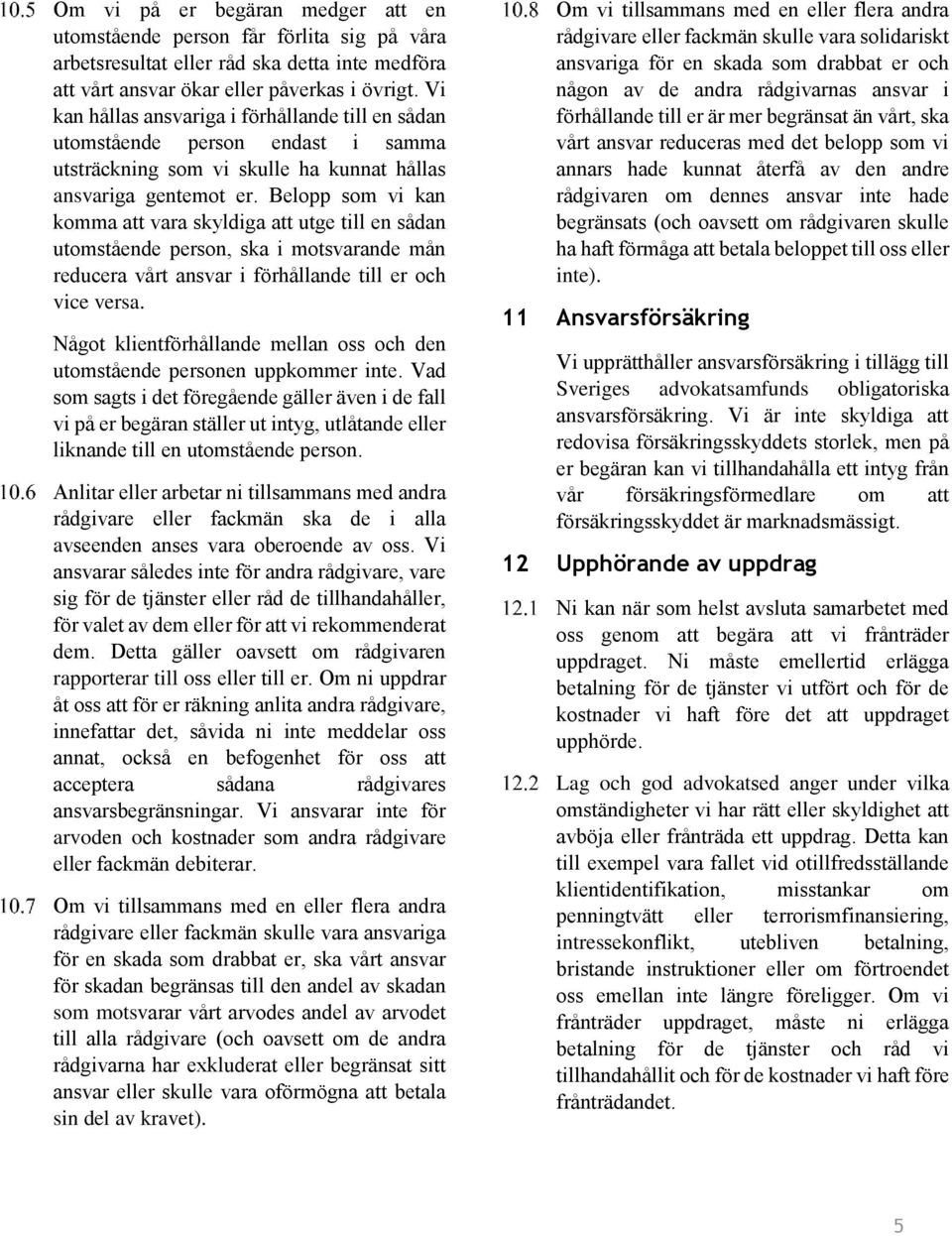 Belopp som vi kan komma att vara skyldiga att utge till en sa dan utomsta ende person, ska i motsvarande ma n reducera va rt ansvar i fo rha llande till er och vice versa.