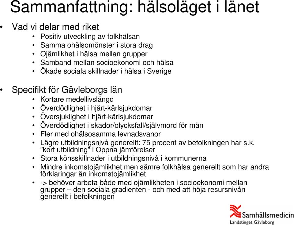 skador/olycksfall/självmord för män Fler med ohälsosamma levnadsvanor Lägre utbildningsnivå generellt: 75 procent av befolkningen har s.k. kort utbildning i Öppna jämförelser Stora könsskillnader i