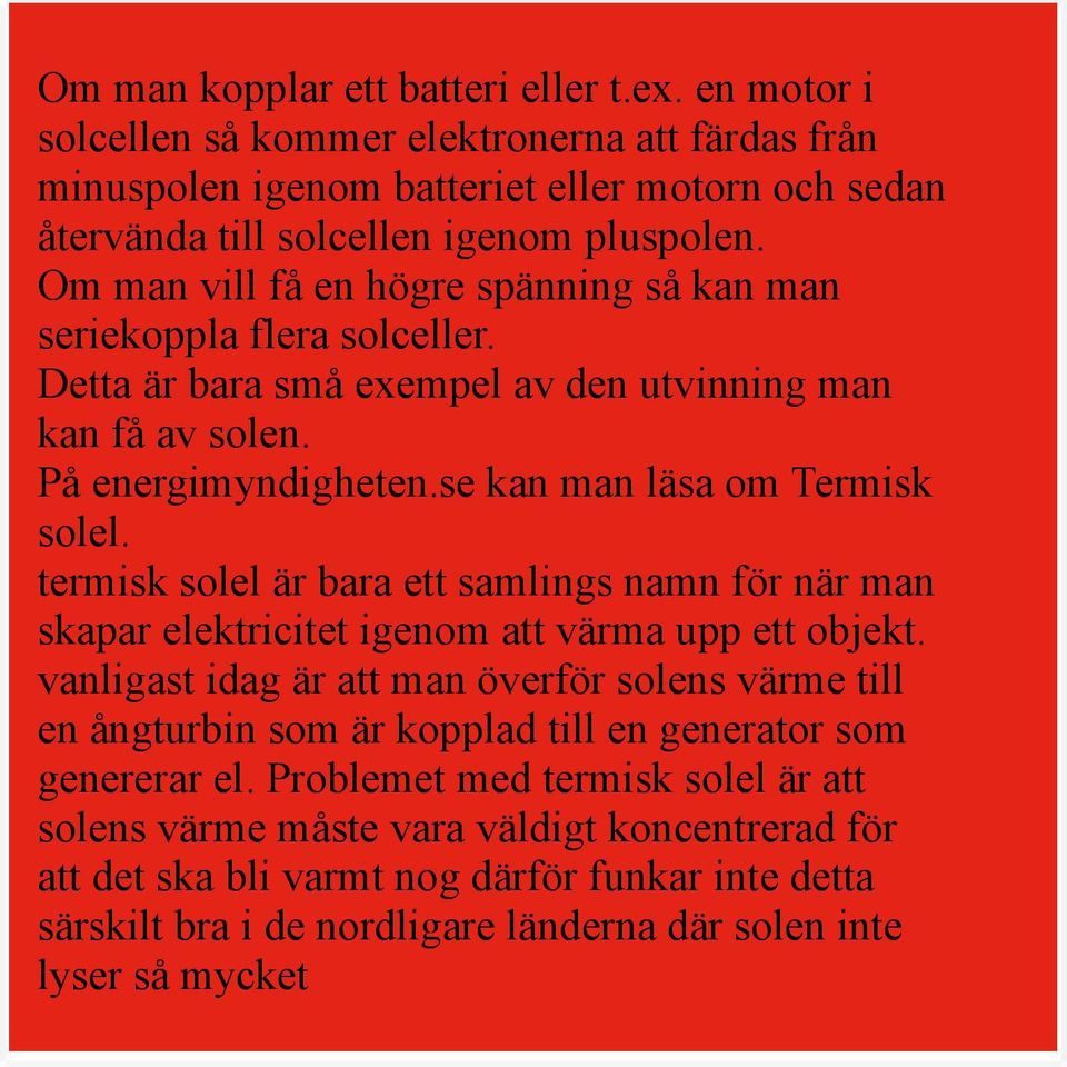 termisk solel är bara ett samlings namn för när man skapar elektricitet igenom att värma upp ett objekt.