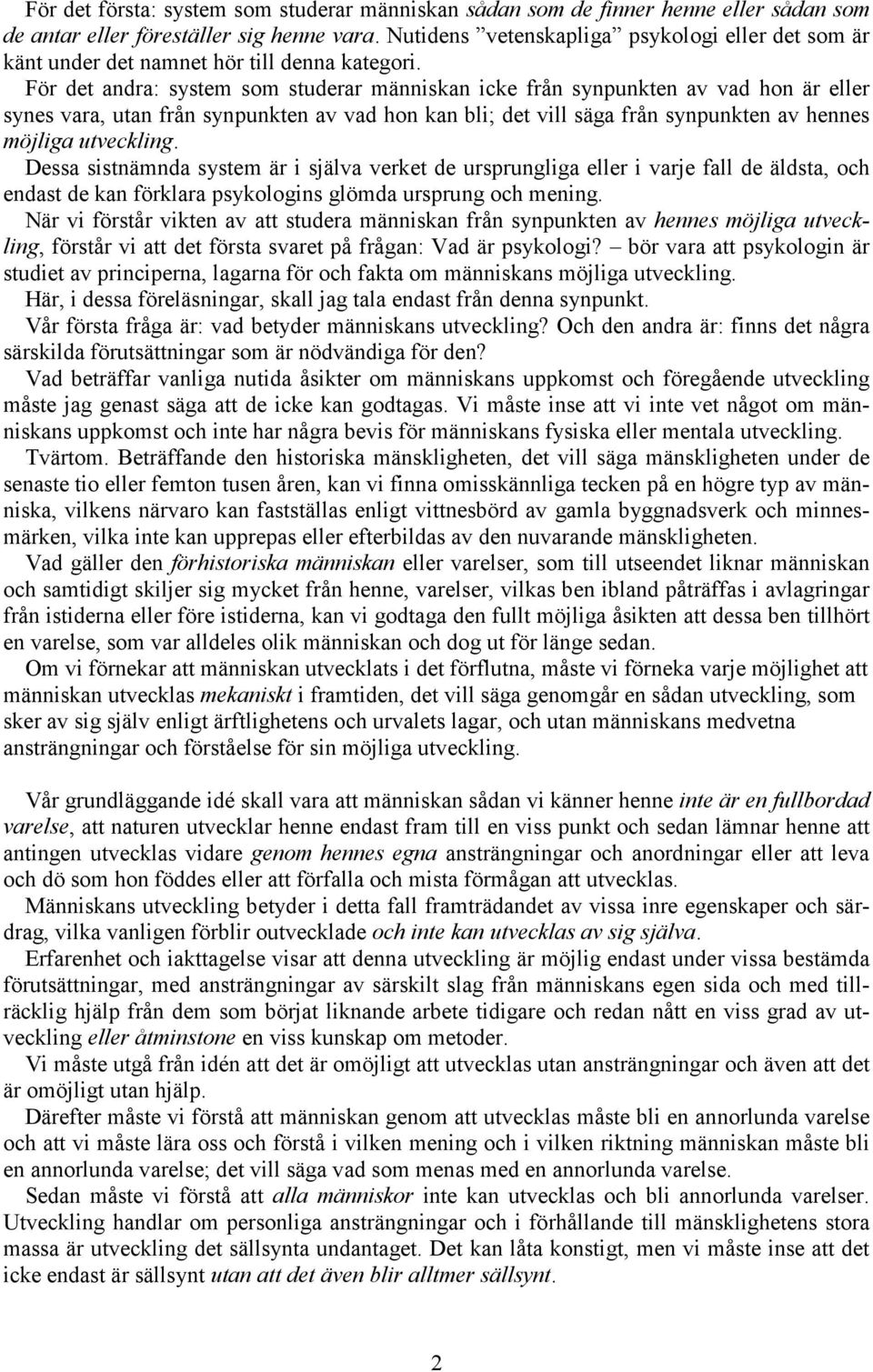 För det andra: system som studerar människan icke från synpunkten av vad hon är eller synes vara, utan från synpunkten av vad hon kan bli; det vill säga från synpunkten av hennes möjliga utveckling.