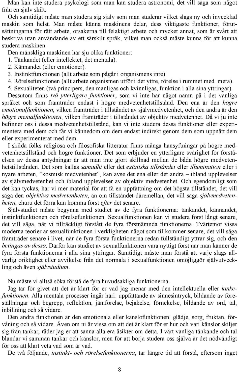 Man måste känna maskinens delar, dess viktigaste funktioner, förutsättningarna för rätt arbete, orsakerna till felaktigt arbete och mycket annat, som är svårt att beskriva utan användande av ett