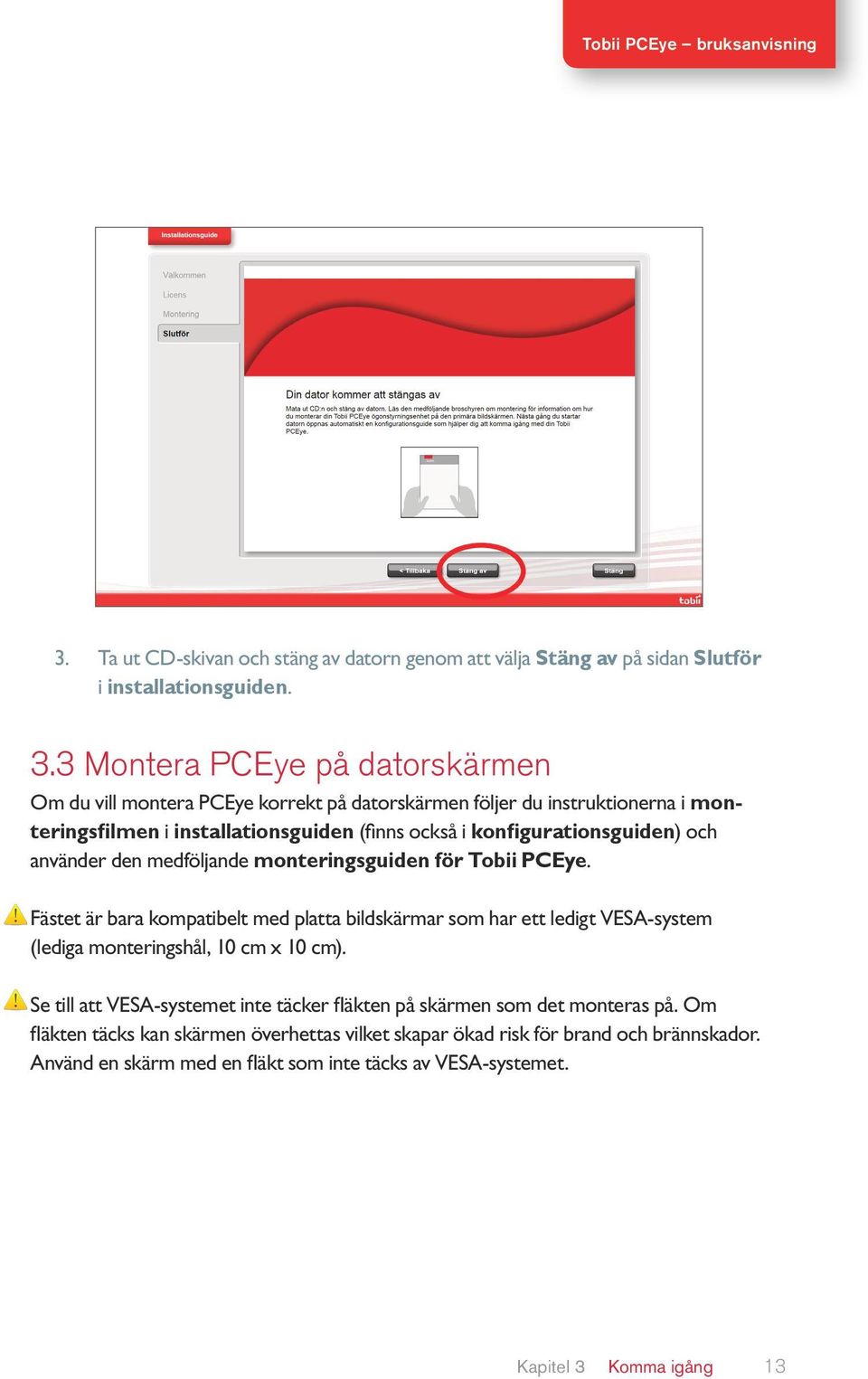 konfigurationsguiden) och använder den medföljande monteringsguiden för Tobii PCEye.