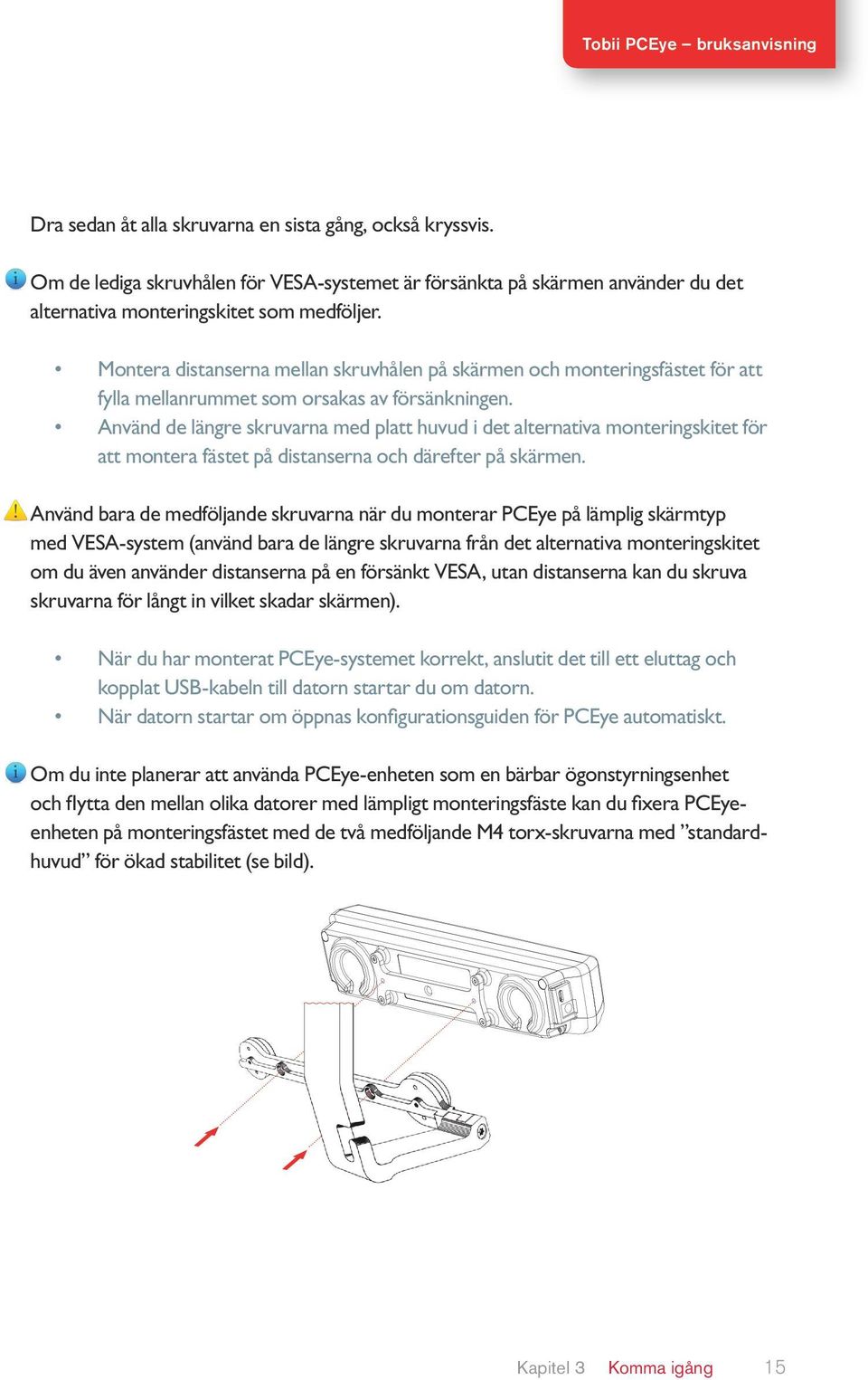 Använd de längre skruvarna med platt huvud i det alternativa monteringskitet för att montera fästet på distanserna och därefter på skärmen.