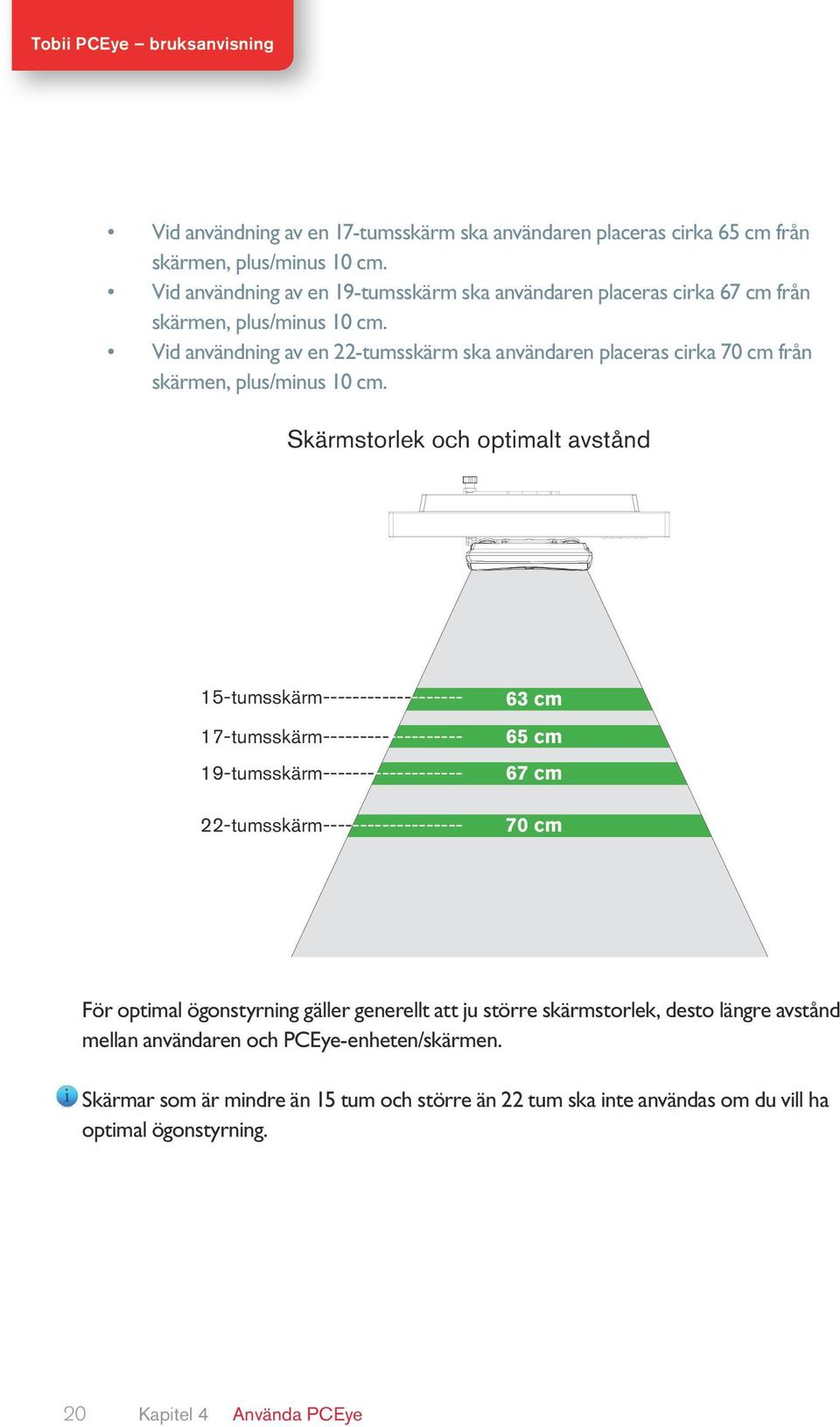 Vid användning av en 22-tumsskärm ska användaren placeras cirka 70 cm från skärmen, plus/minus 10 cm.