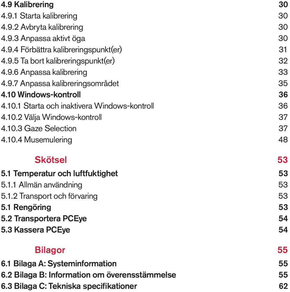 10.4 Musemulering 48 Skötsel 53 5.1 Temperatur och luftfuktighet 53 5.1.1 Allmän användning 53 5.1.2 Transport och förvaring 53 5.1 Rengöring 53 5.2 Transportera PCEye 54 5.