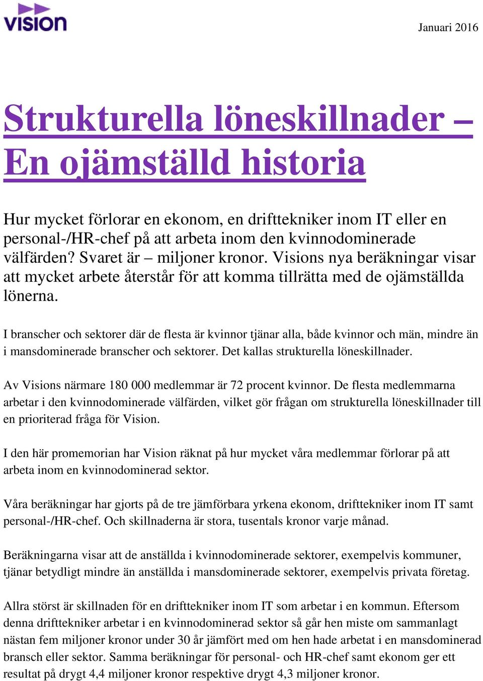 I branscher och sektorer där de flesta är kvinnor tjänar alla, både kvinnor och män, mindre än i mansdominerade branscher och sektorer. Det kallas strukturella löneskillnader.