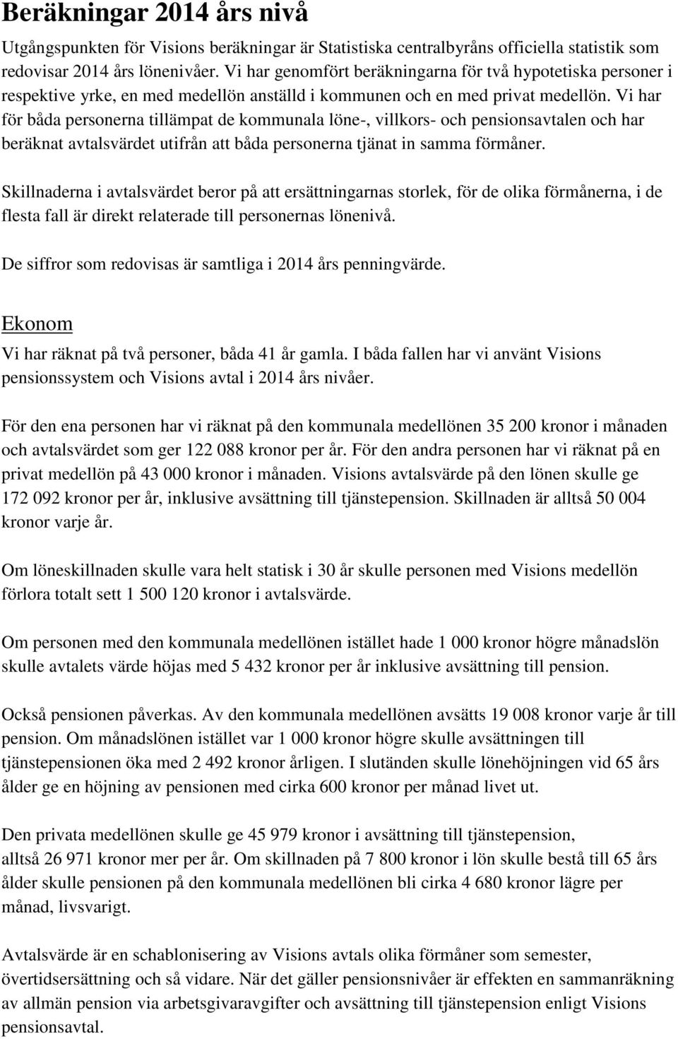 Vi har för båda personerna tillämpat de kommunala löne-, villkors- och pensionsavtalen och har beräknat avtalsvärdet utifrån att båda personerna tjänat in samma förmåner.