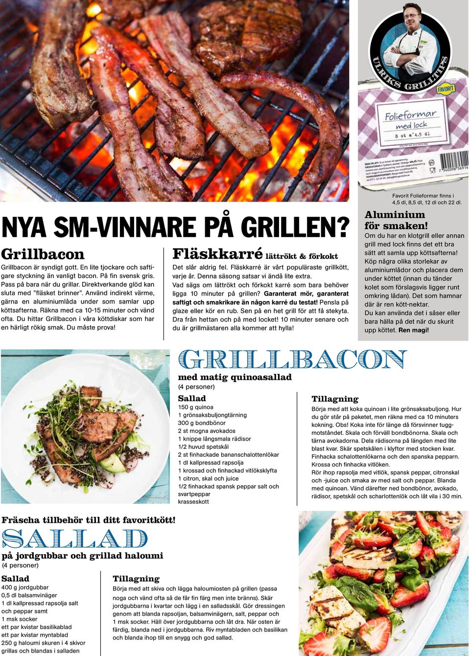 Du hittar Grillbacon i våra köttdiskar som har en härligt rökig smak. Du måste prova! Fläskkarré lättrökt & förkokt Det slår aldrig fel. Fläskkarré är vårt populäraste grillkött, varje år.