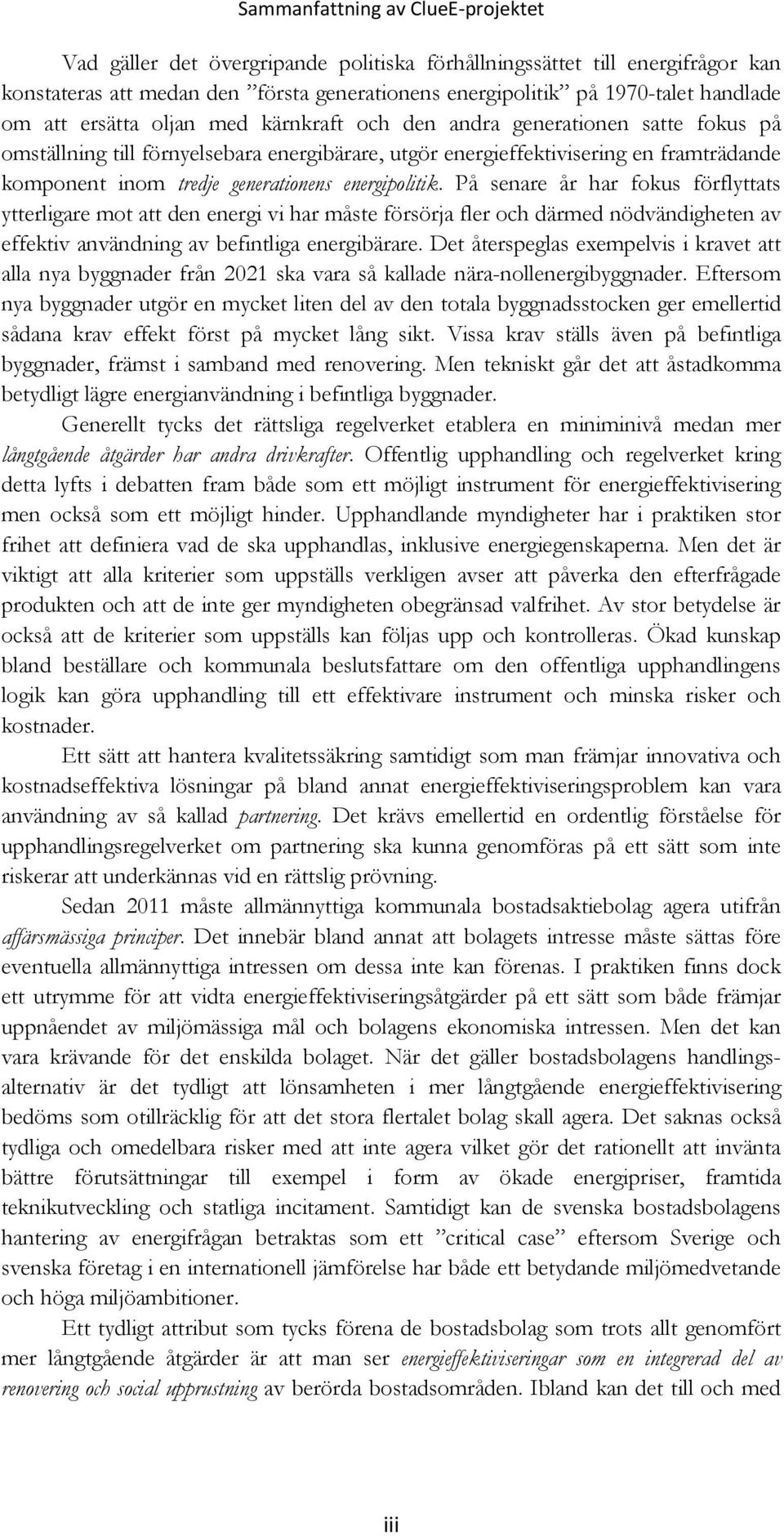 energipolitik. På senare år har fokus förflyttats ytterligare mot att den energi vi har måste försörja fler och därmed nödvändigheten av effektiv användning av befintliga energibärare.