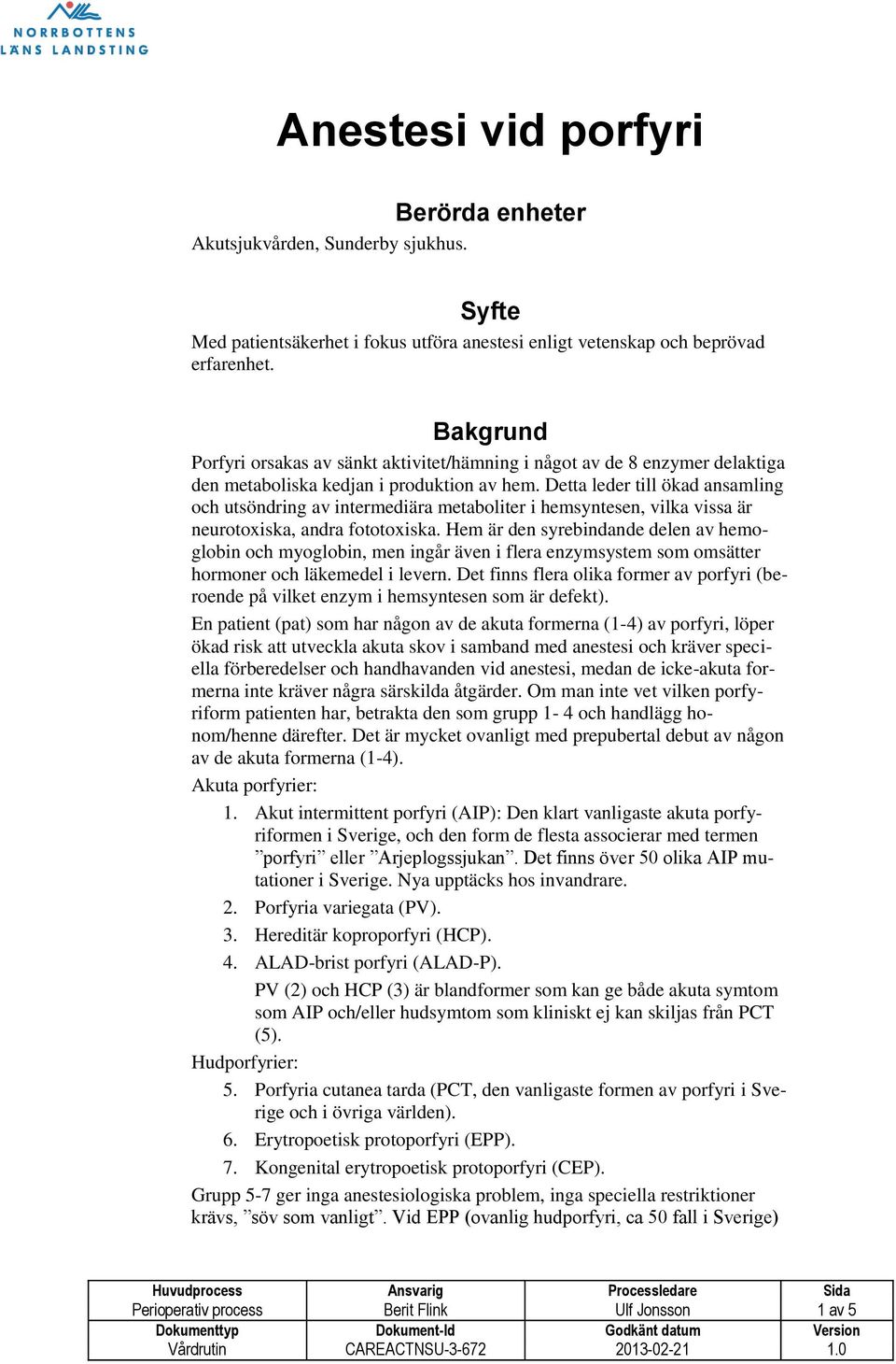 Detta leder till ökad ansamling och utsöndring av intermediära metaboliter i hemsyntesen, vilka vissa är neurotoxiska, andra fototoxiska.