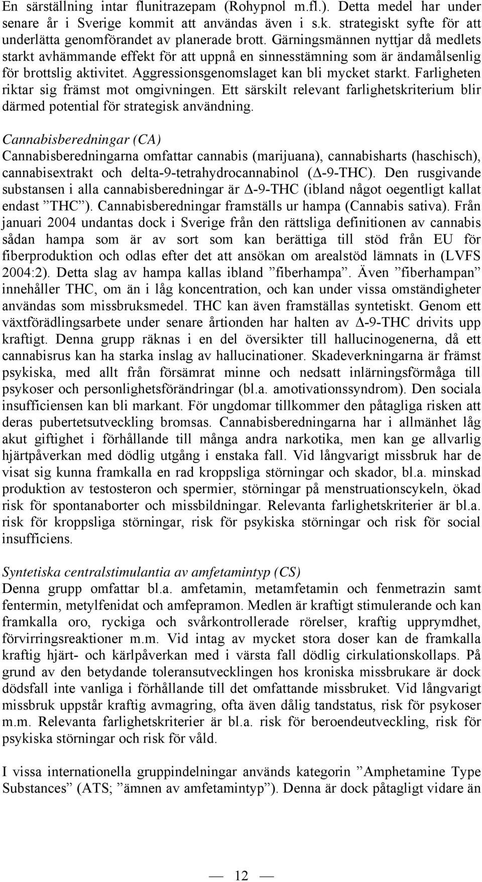 Farligheten riktar sig främst mot omgivningen. Ett särskilt relevant farlighetskriterium blir därmed potential för strategisk användning.