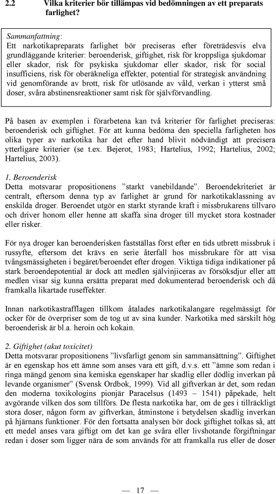 psykiska sjukdomar eller skador, risk för social insufficiens, risk för oberäkneliga effekter, potential för strategisk användning vid genomförande av brott, risk för utlösande av våld, verkan i