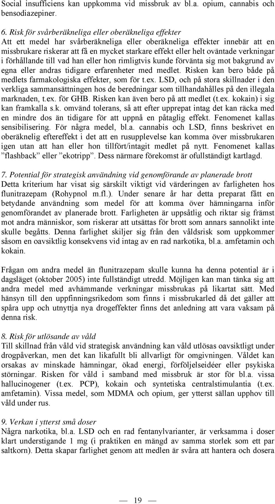 oväntade verkningar i förhållande till vad han eller hon rimligtvis kunde förvänta sig mot bakgrund av egna eller andras tidigare erfarenheter med medlet.