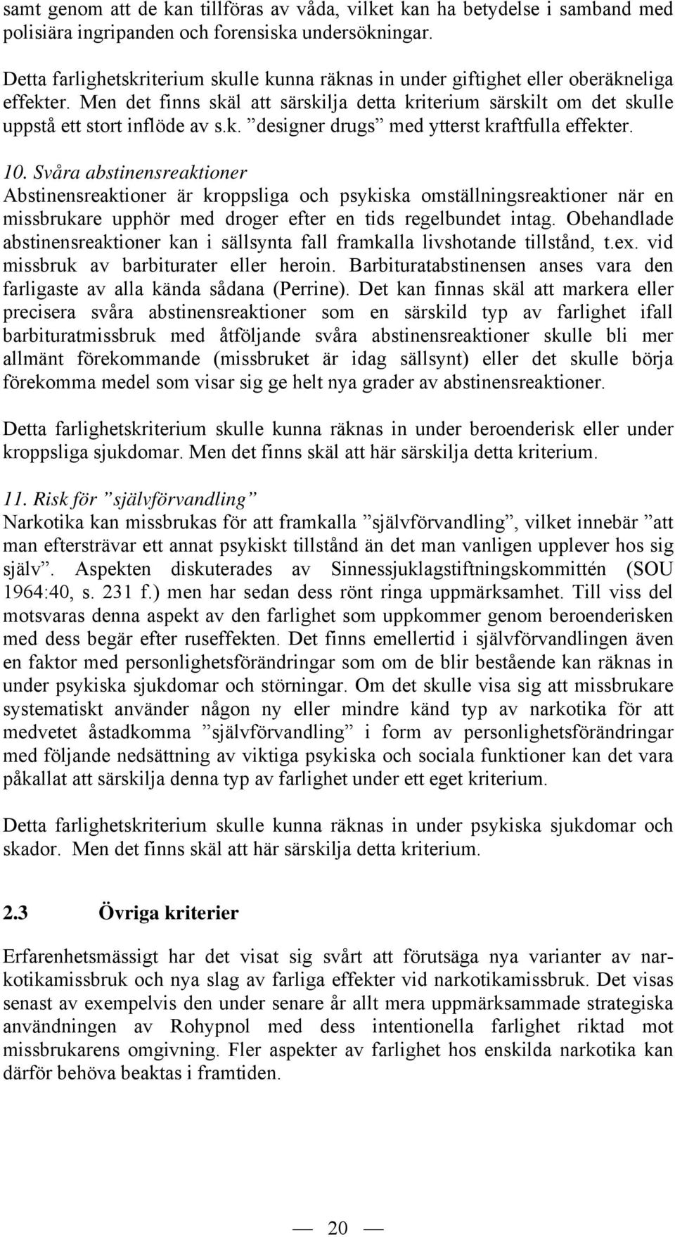 10. Svåra abstinensreaktioner Abstinensreaktioner är kroppsliga och psykiska omställningsreaktioner när en missbrukare upphör med droger efter en tids regelbundet intag.