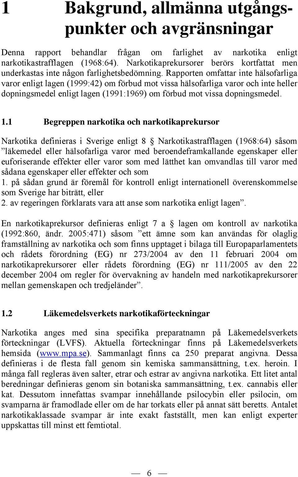 Rapporten omfattar inte hälsofarliga varor enligt lagen (1999:42) om förbud mot vissa hälsofarliga varor och inte heller dopningsmedel enligt lagen (1991:1969) om förbud mot vissa dopningsmedel. 1.