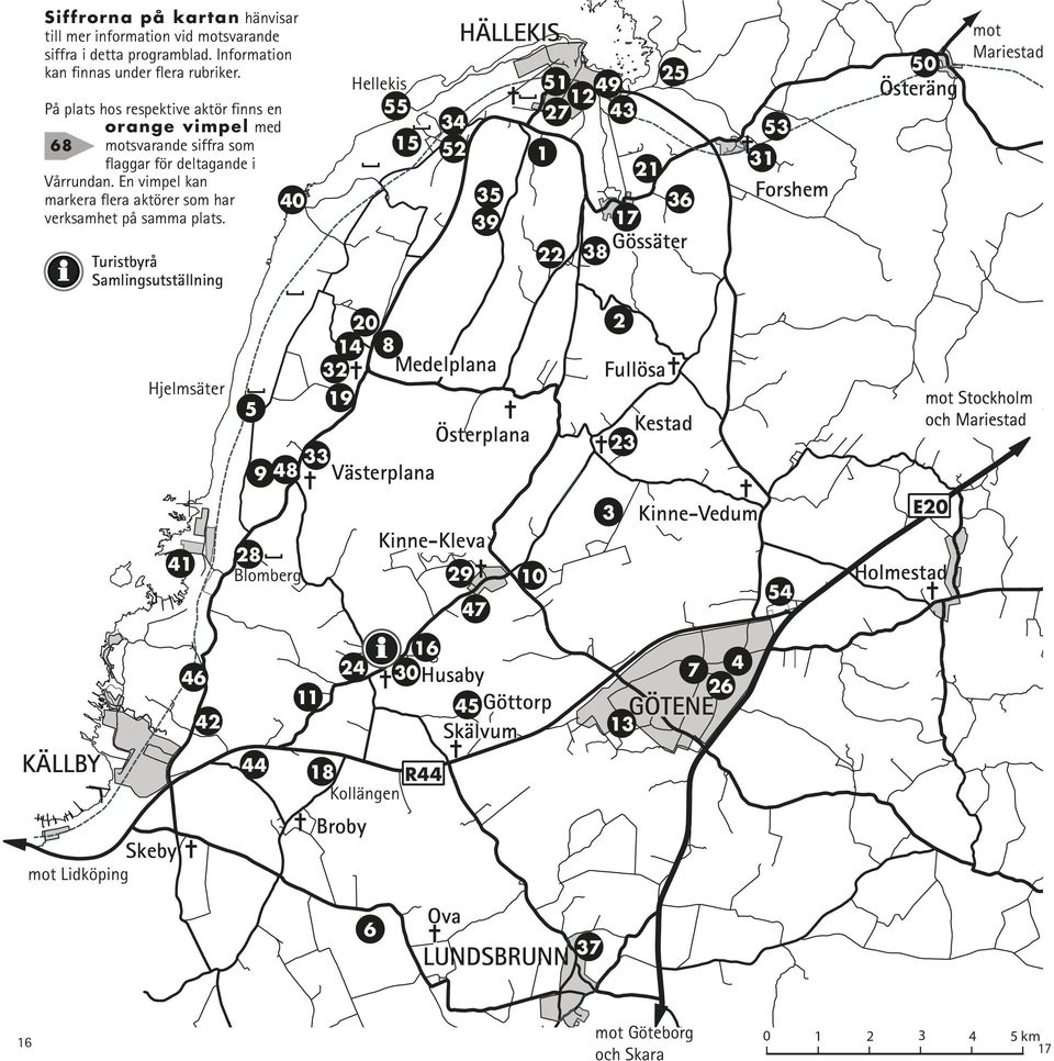 Turistbyrå Samlingsutställning Hellekis 55 15 HÄLLEKIS 34 52 35 39 51 49 12 27 43 1 21 22 25 36 17 Gössäter 38 31 53 Forshem 50 Österäng mot Mariestad Hjelmsäter 20 14 8 32 Medelplana 19 5 Österplana