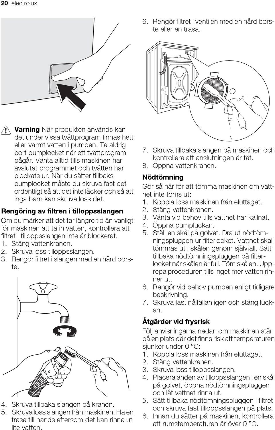 När du sätter tillbaks pumplocket måste du skruva fast det ordentligt så att det inte läcker och så att inga barn kan skruva loss det.