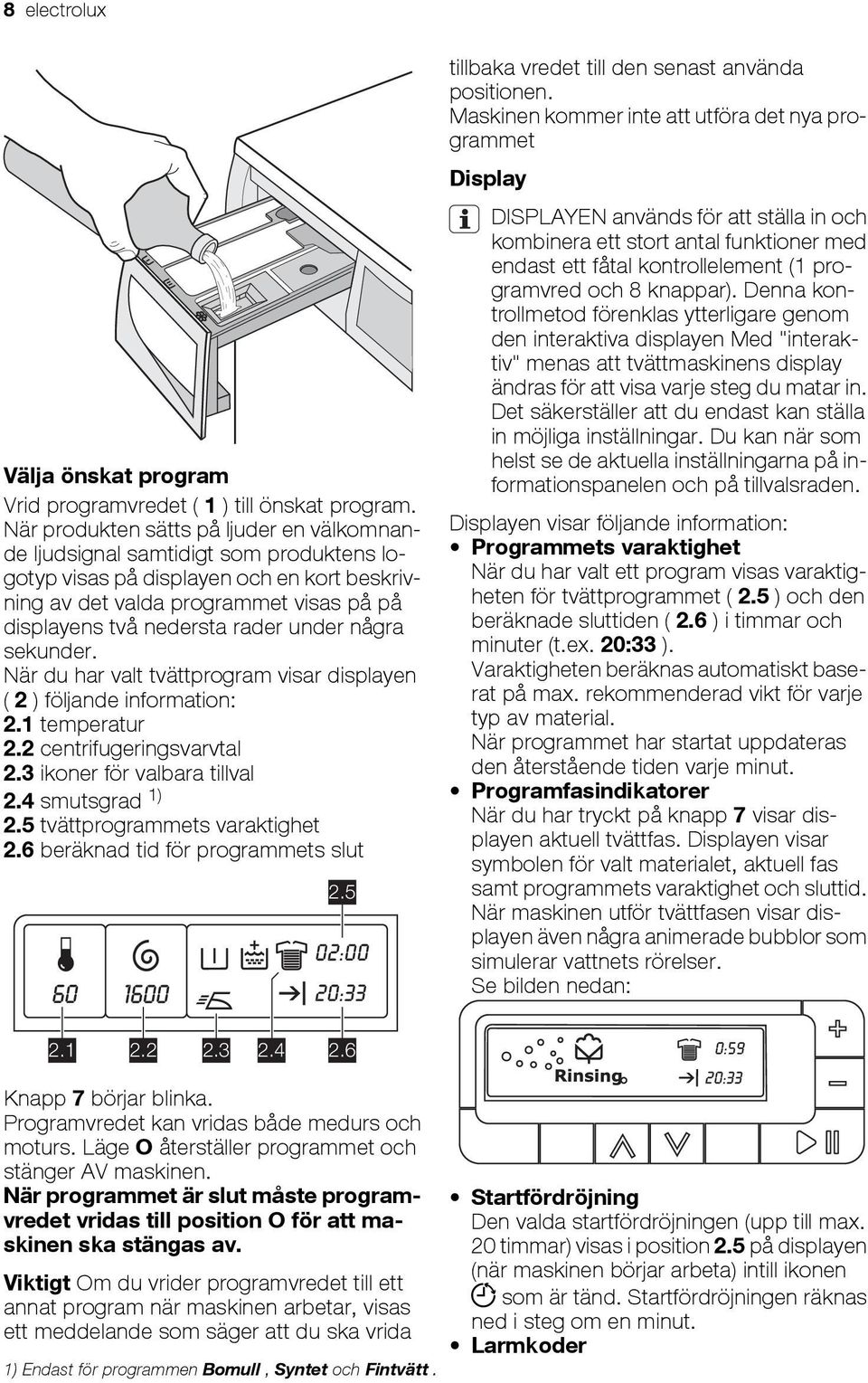 under några sekunder. När du har valt tvättprogram visar displayen ( 2 ) följande information: 2.1 temperatur 2.2 centrifugeringsvarvtal 2.3 ikoner för valbara tillval 2.4 smutsgrad 1) 2.