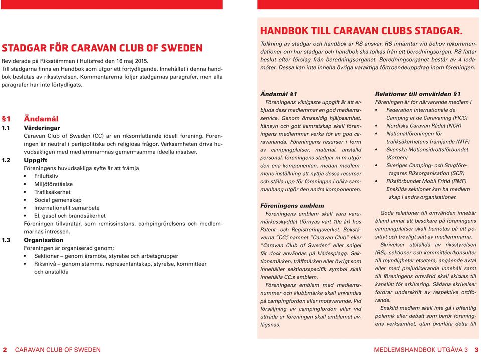 1 Värderingar Caravan Club of Sweden (CC) är en riksomfattande ideell förening. Föreningen är neutral i partipolitiska och religiösa frågor.