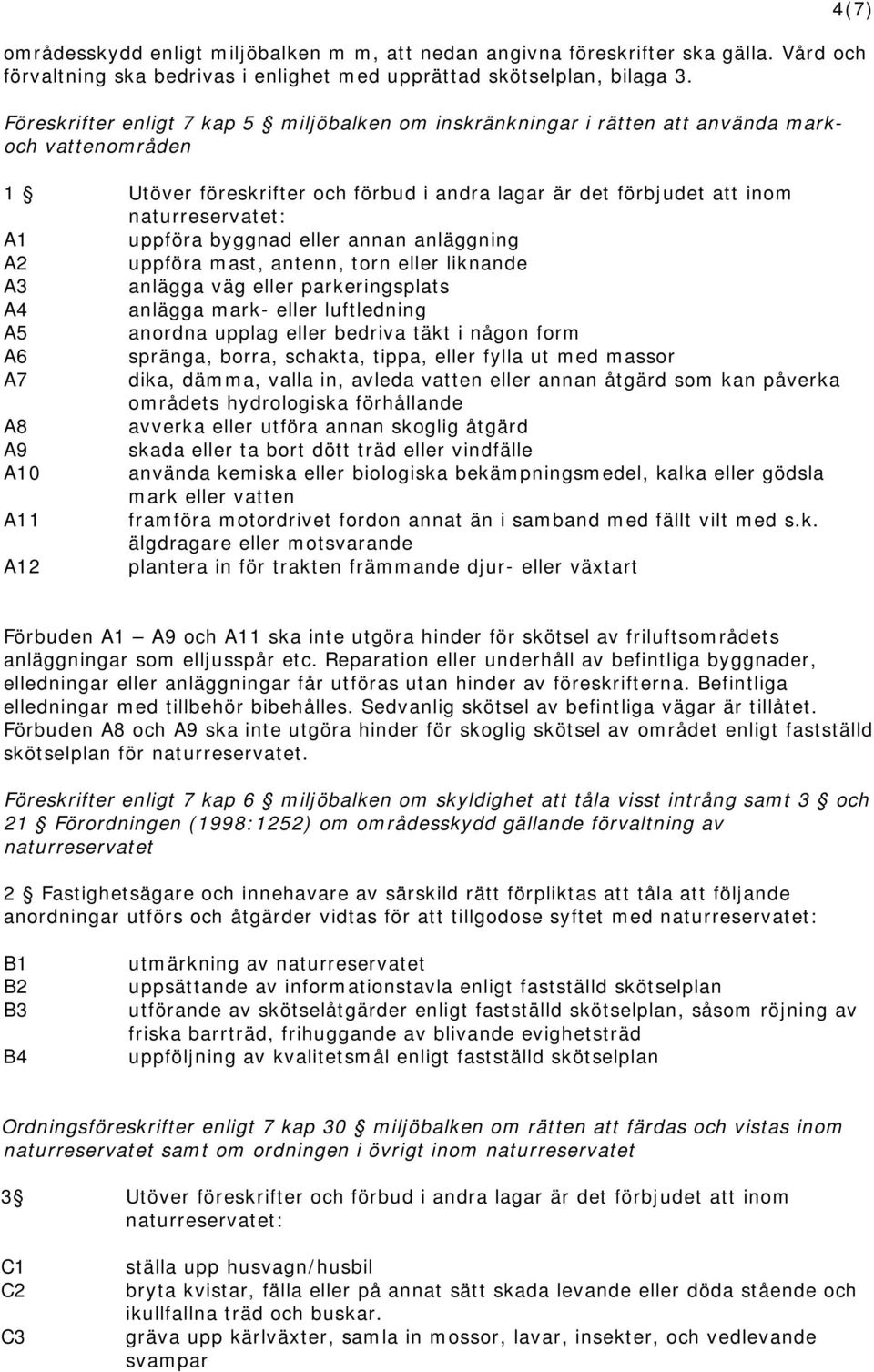 uppföra byggnad eller annan anläggning A2 uppföra mast, antenn, torn eller liknande A3 anlägga väg eller parkeringsplats A4 anlägga mark- eller luftledning A5 anordna upplag eller bedriva täkt i