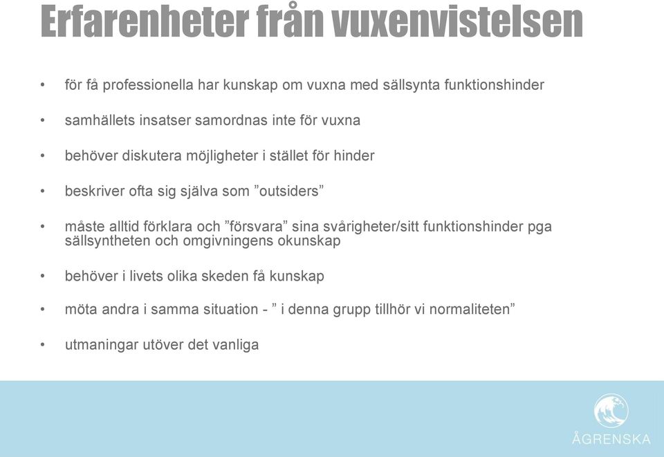 måste alltid förklara och försvara sina svårigheter/sitt funktionshinder pga sällsyntheten och omgivningens okunskap behöver