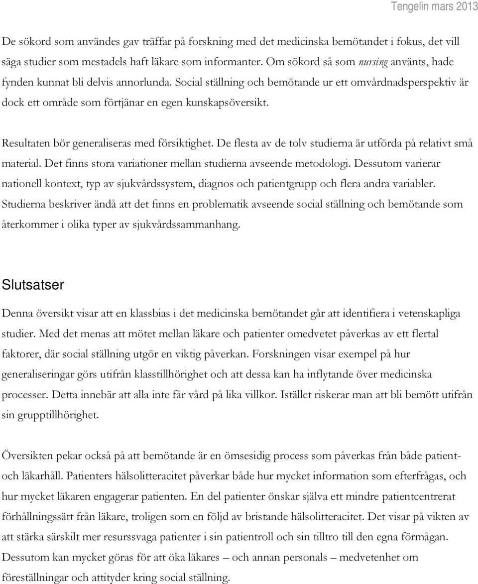 Resultaten bör generaliseras med försiktighet. De flesta av de tolv studierna är utförda på relativt små material. Det finns stora variationer mellan studierna avseende metodologi.