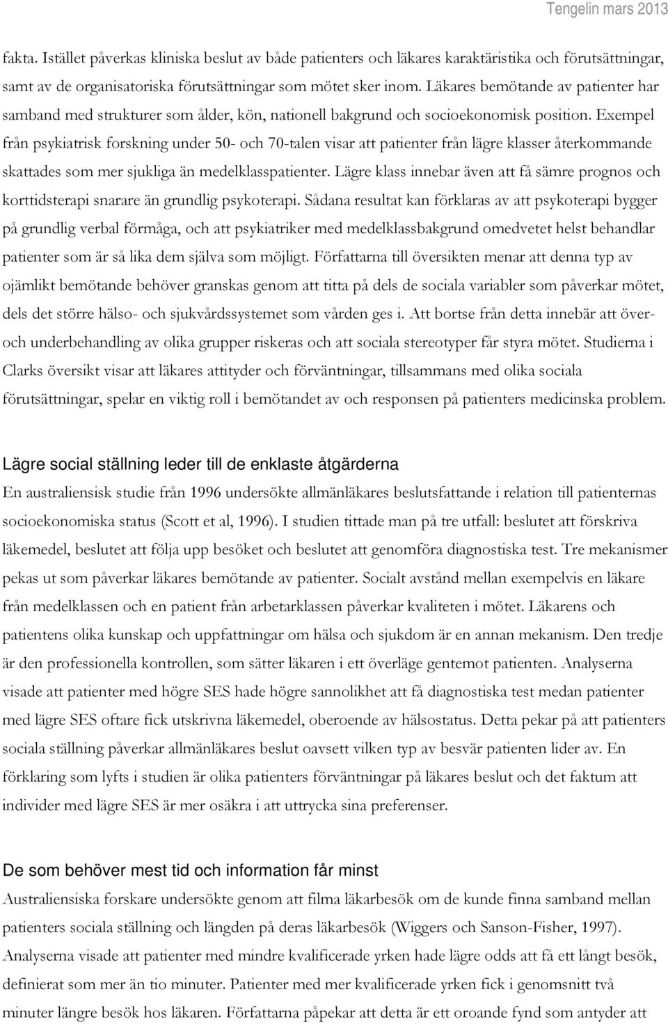 Exempel från psykiatrisk forskning under 50- och 70-talen visar att patienter från lägre klasser återkommande skattades som mer sjukliga än medelklasspatienter.