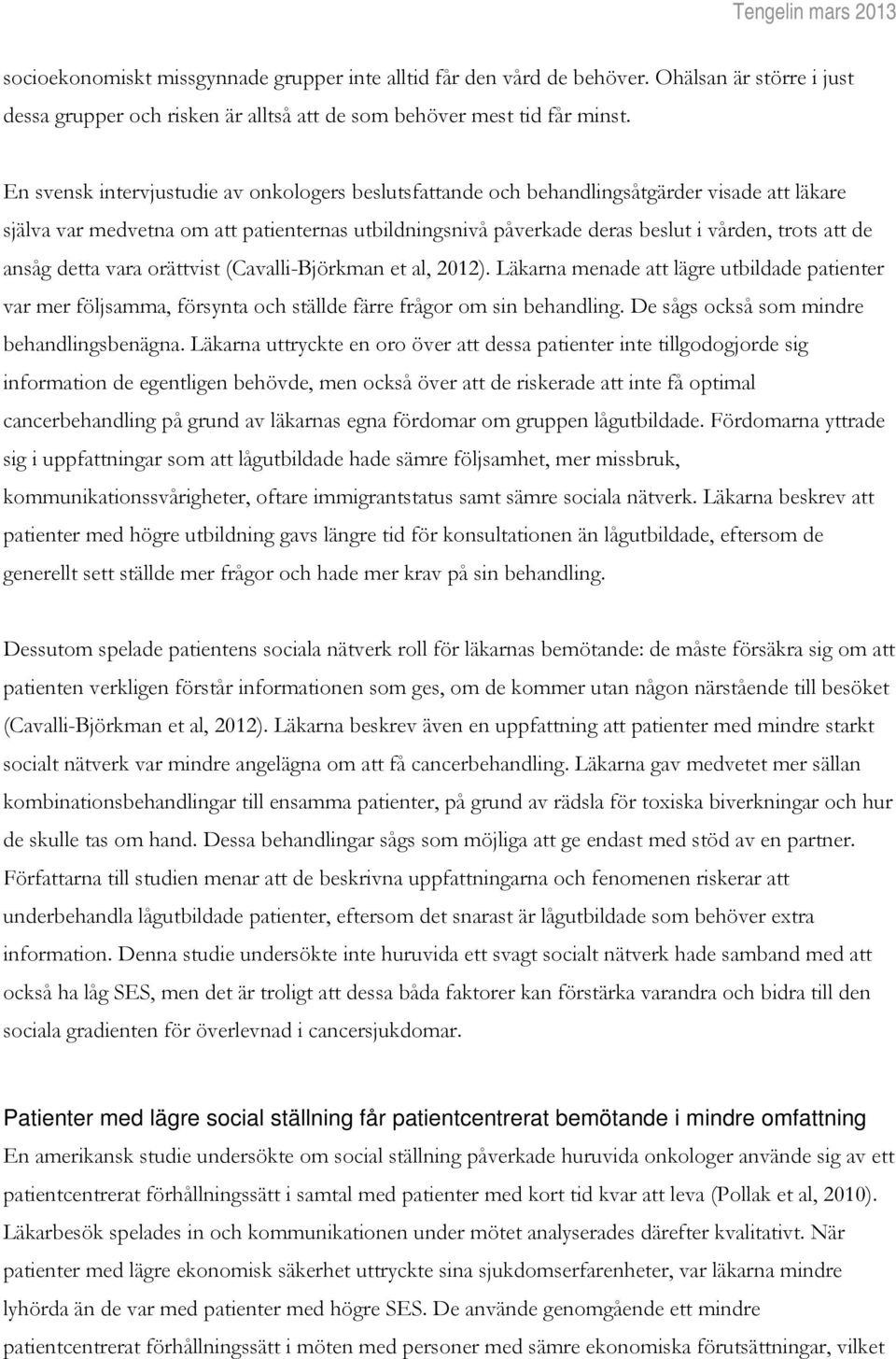 ansåg detta vara orättvist (Cavalli-Björkman et al, 2012). Läkarna menade att lägre utbildade patienter var mer följsamma, försynta och ställde färre frågor om sin behandling.