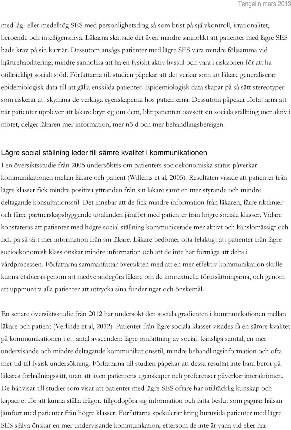 Dessutom ansågs patienter med lägre SES vara mindre följsamma vid hjärtrehabilitering, mindre sannolika att ha en fysiskt aktiv livsstil och vara i riskzonen för att ha otillräckligt socialt stöd.